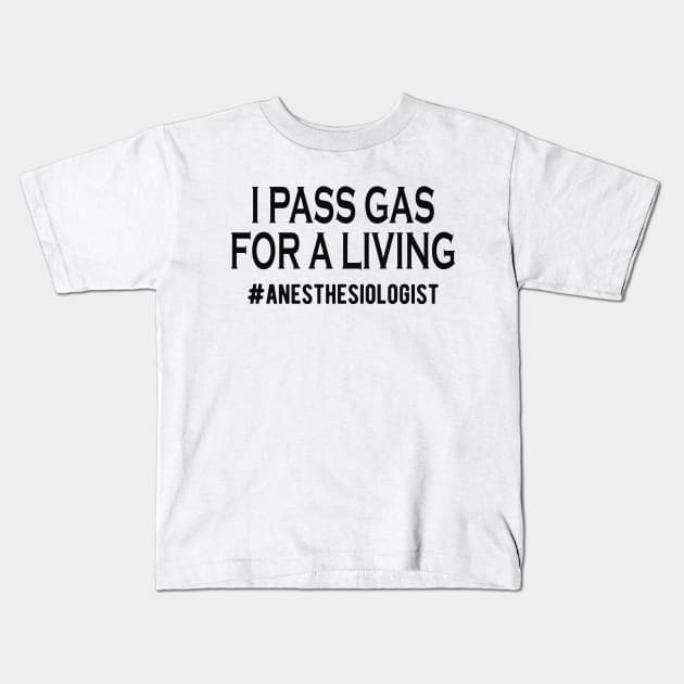 Anesthesiologist - I pass gas for a living Kids T-Shirt by KC Happy Shop